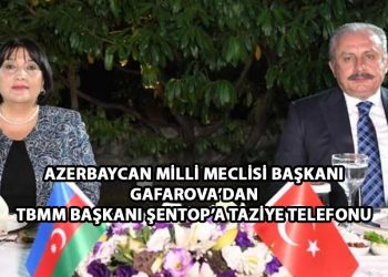 Azerbaycan Milli Meclis Başkanı Gafarova’dan, TBMM Başkanı Şentop’a taziye telefonu