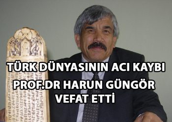 Türk Dünyasının Acı Kaybı: Prof. Dr. Harun Güngör Vefat Etti