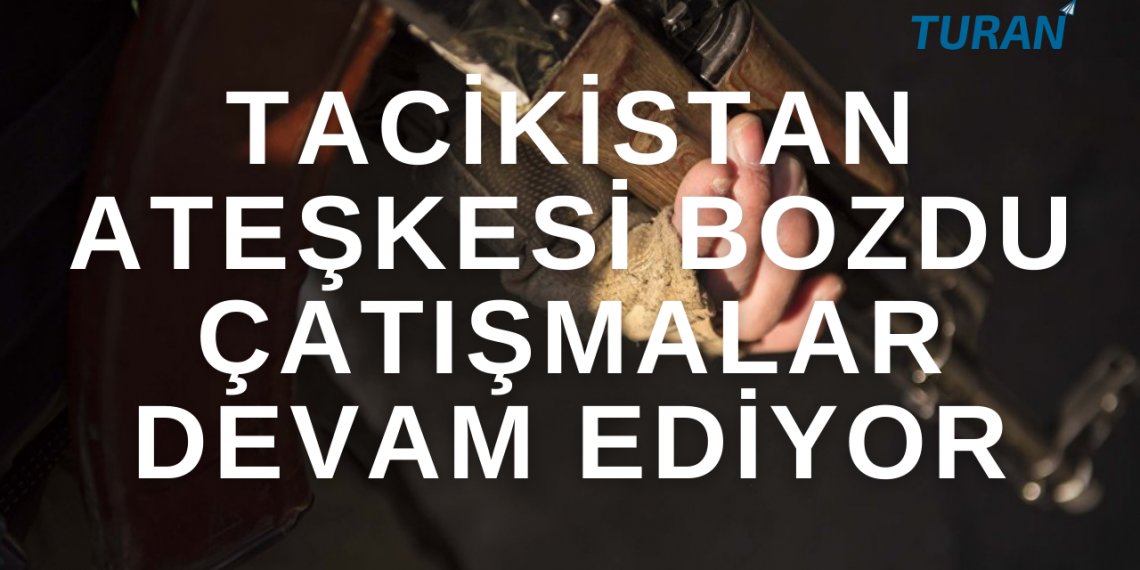 Tacikistan Ateşkese Uymuyor